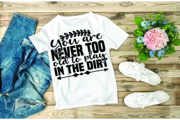 GARDEN SVG Design: You Are Never Too Old — Graphics & T-Shirt Designs